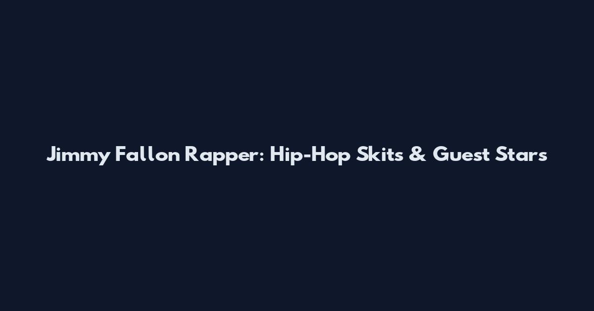 Jimmy Fallon Rapper: Hip-Hop Skits & Guest Stars