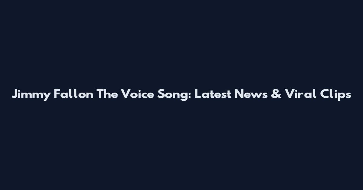 Jimmy Fallon The Voice Song: Latest News & Viral Clips