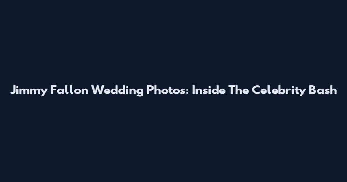 Jimmy Fallon Wedding Photos: Inside The Celebrity Bash