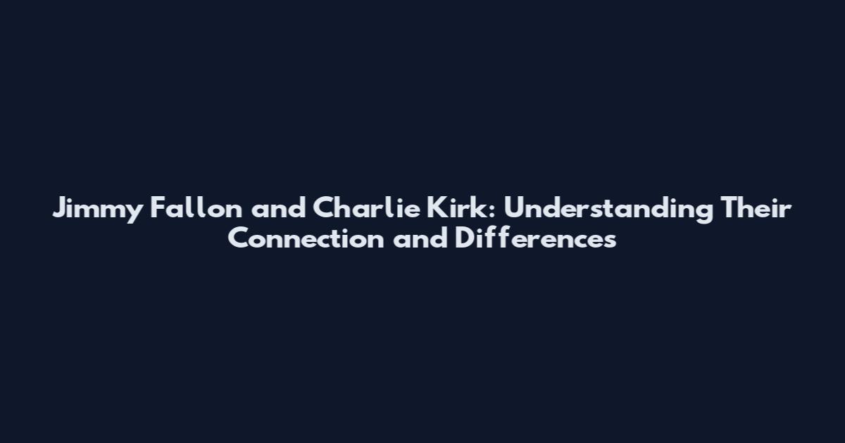 Jimmy Fallon and Charlie Kirk: Understanding Their Connection and Differences