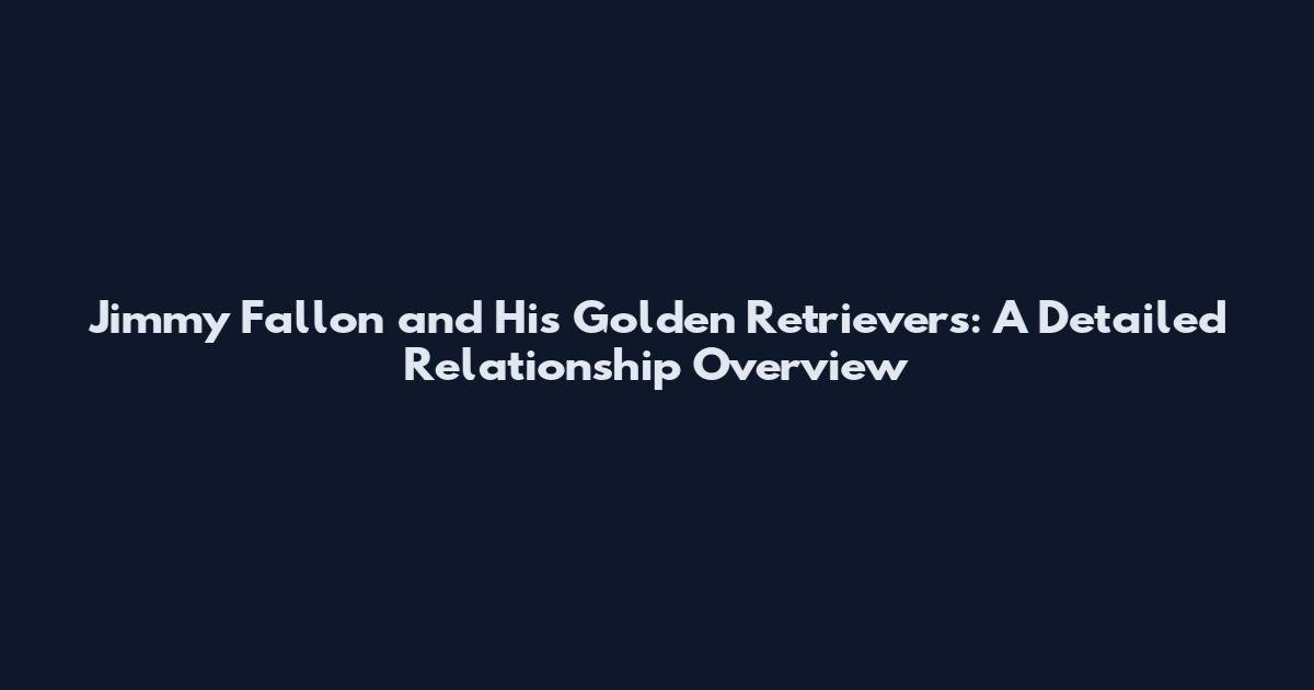 Jimmy Fallon and His Golden Retrievers: A Detailed Relationship Overview