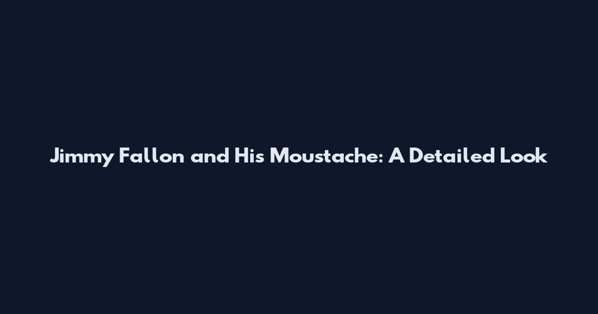 Jimmy Fallon and His Moustache: A Detailed Look