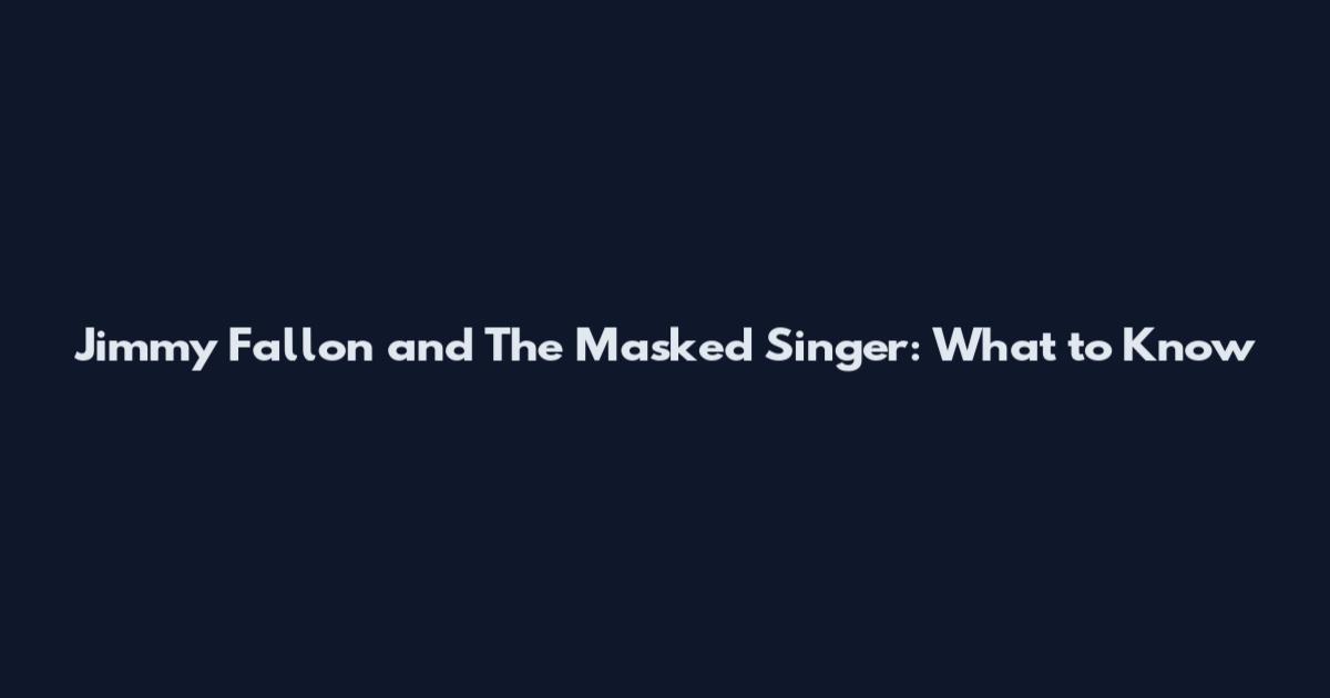 Jimmy Fallon and The Masked Singer: What to Know