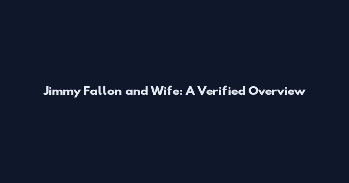 Jimmy Fallon and Wife: A Verified Overview