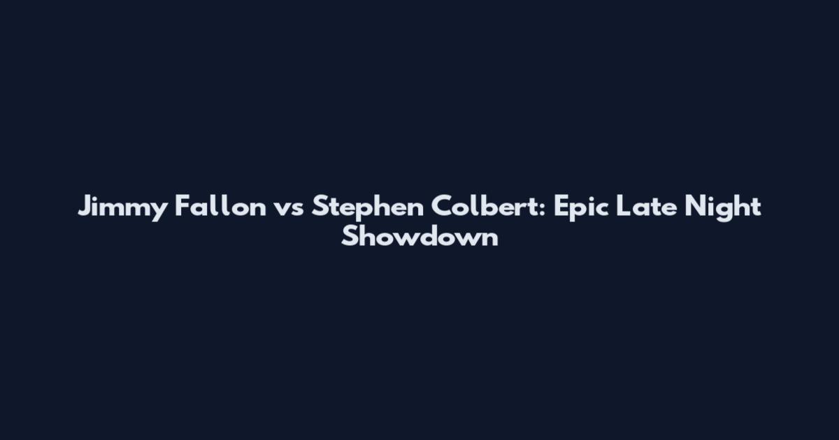 Jimmy Fallon vs Stephen Colbert: Epic Late Night Showdown