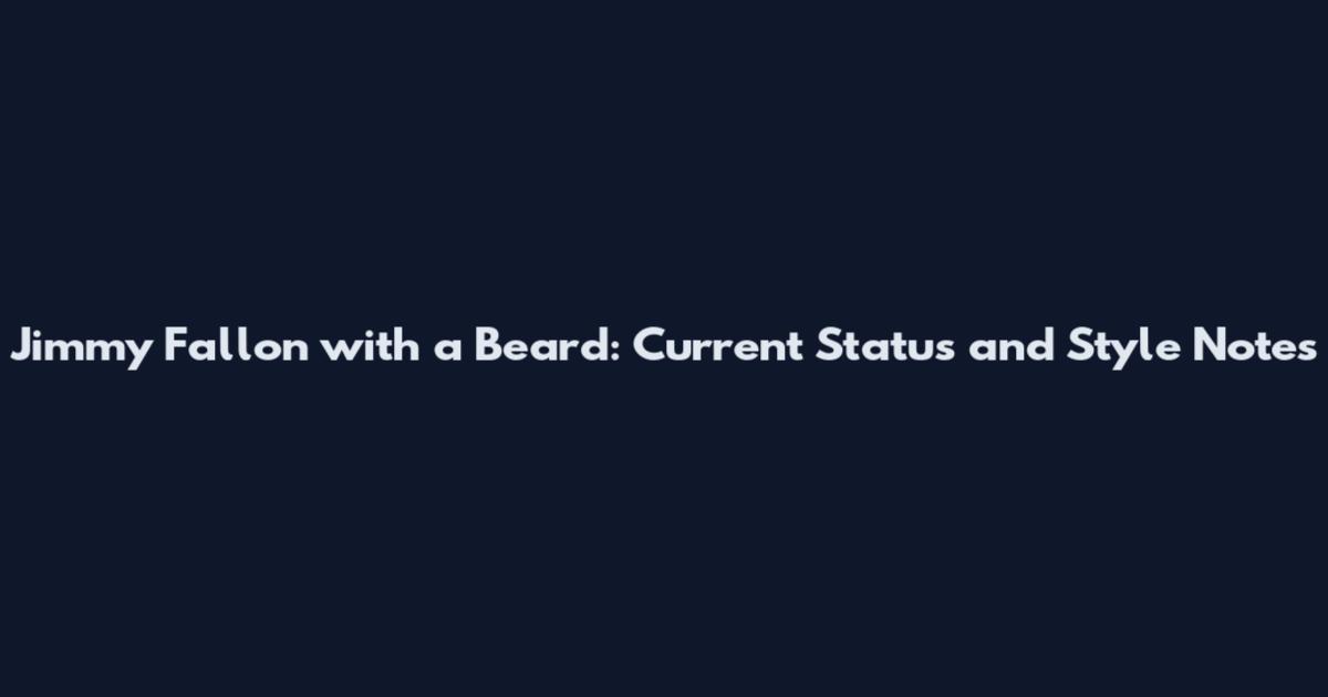 Jimmy Fallon with a Beard: Current Status and Style Notes