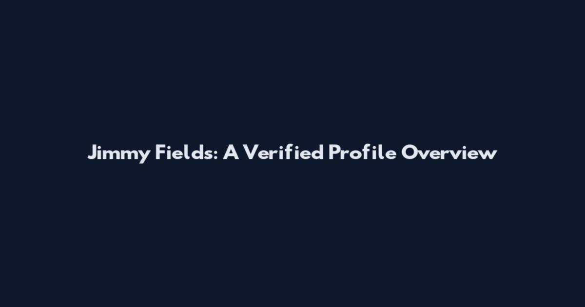 Jimmy Fields: A Verified Profile Overview