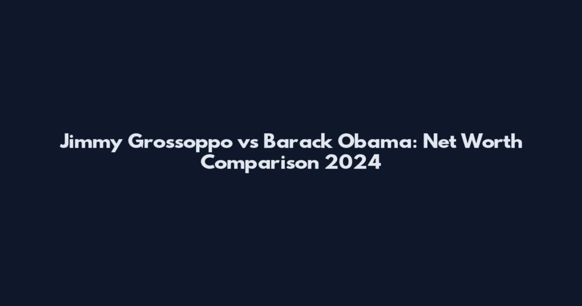 Jimmy Grossoppo vs Barack Obama: Net Worth Comparison 2024