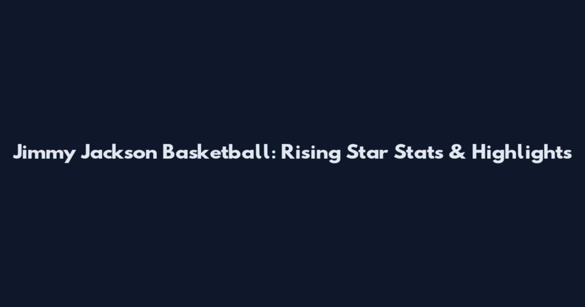 Jimmy Jackson Basketball: Rising Star Stats & Highlights
