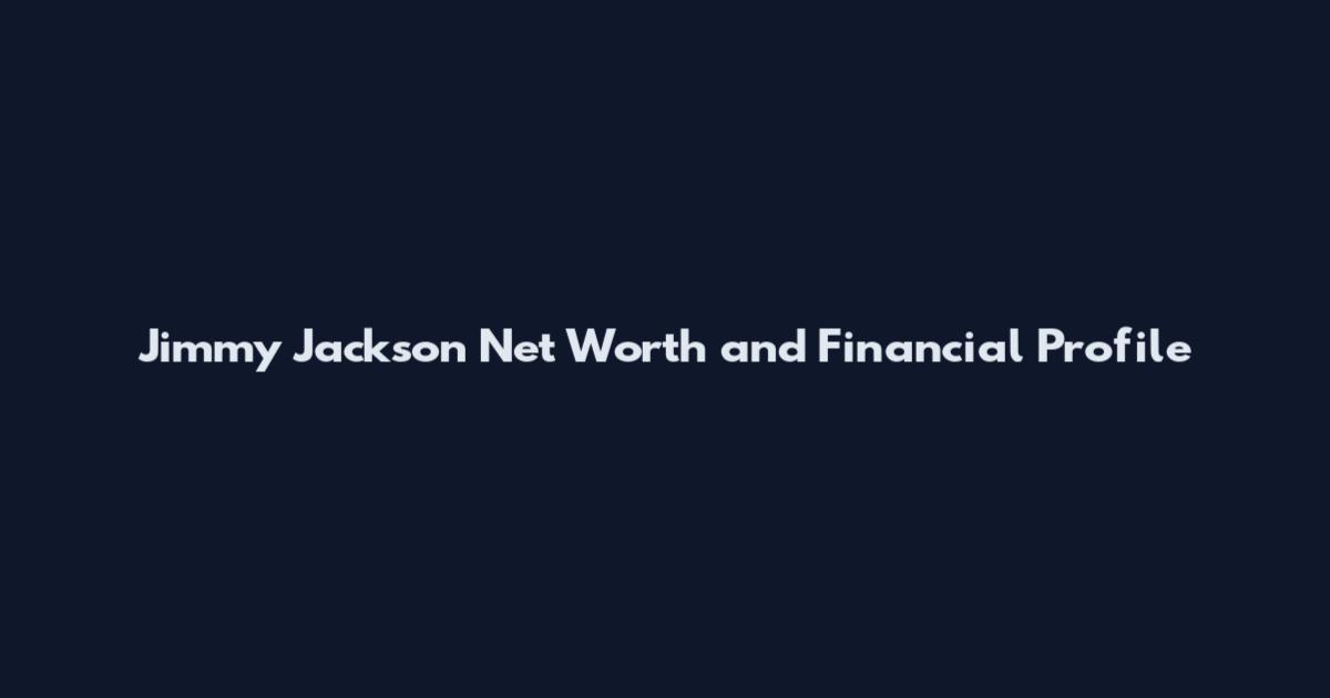 Jimmy Jackson Net Worth and Financial Profile