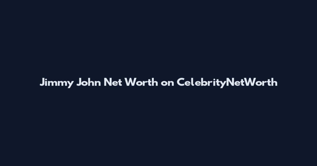 Jimmy John Net Worth on CelebrityNetWorth