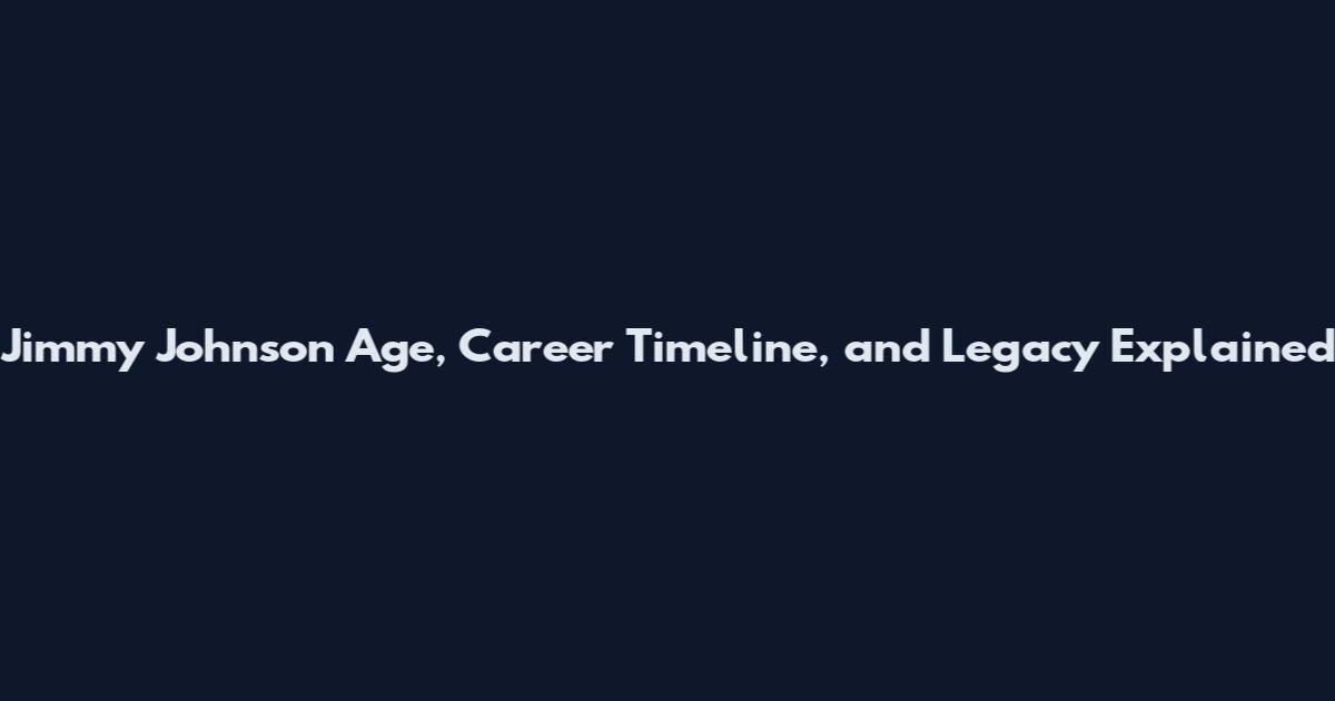 Jimmy Johnson Age, Career Timeline, and Legacy Explained