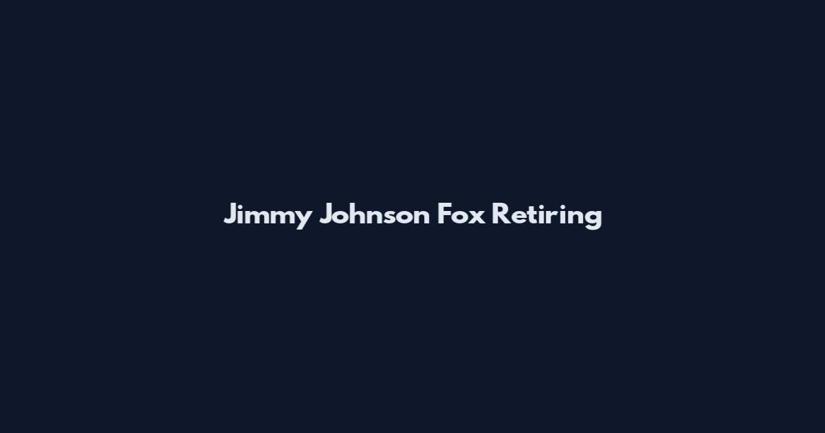 Jimmy Johnson Fox Retiring