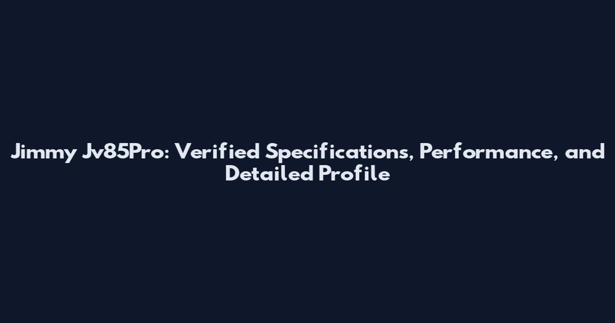Jimmy Jv85Pro: Verified Specifications, Performance, and Detailed Profile