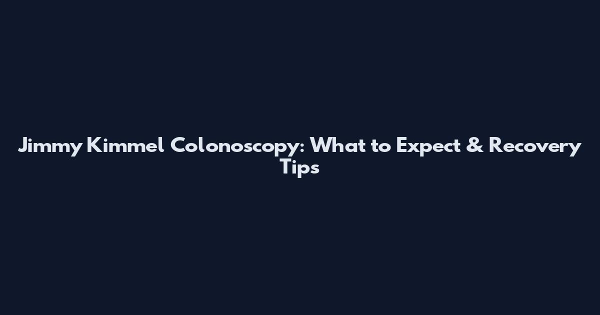 Jimmy Kimmel Colonoscopy: What to Expect & Recovery Tips