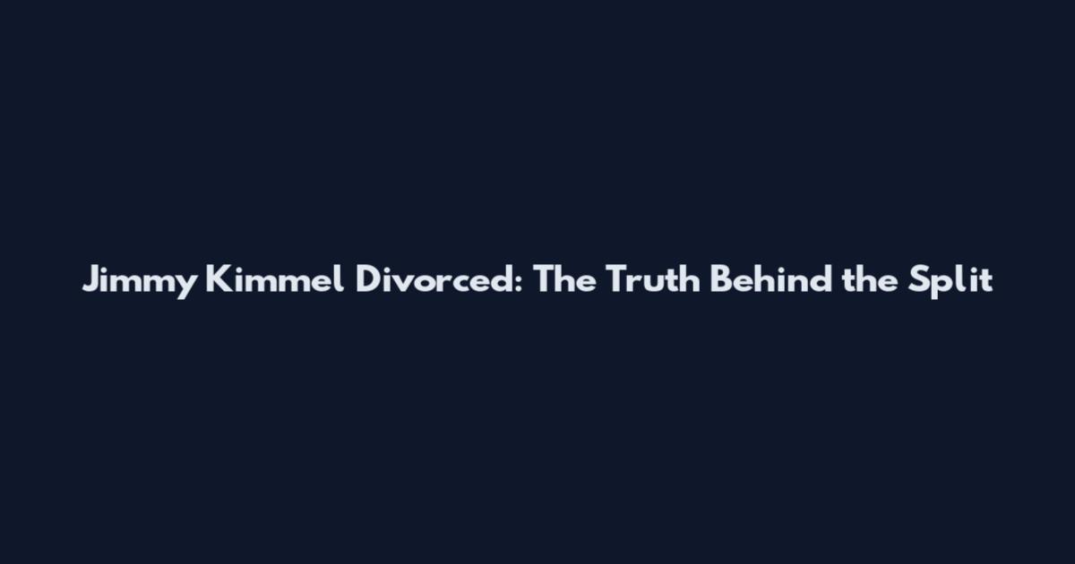 Jimmy Kimmel Divorced: The Truth Behind the Split