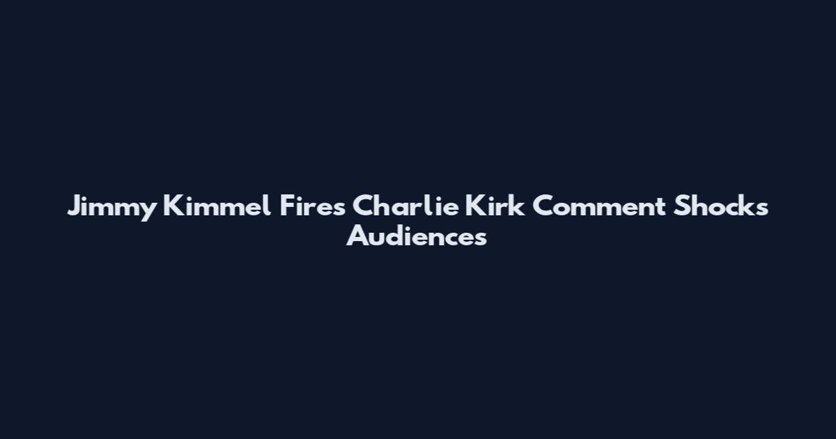 Jimmy Kimmel Fires Charlie Kirk Comment Shocks Audiences