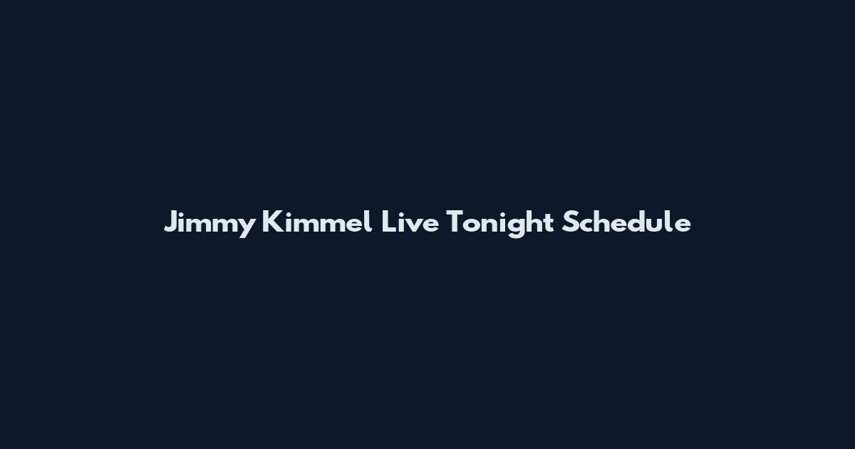 Jimmy Kimmel Live Tonight Schedule