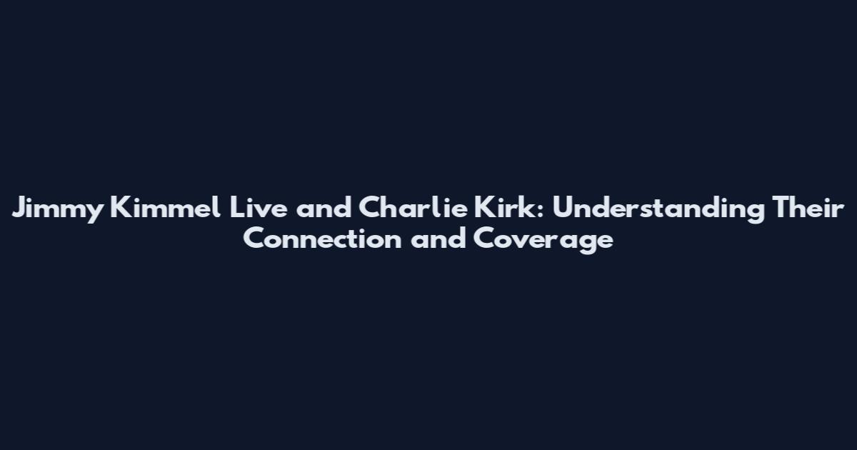 Jimmy Kimmel Live and Charlie Kirk: Understanding Their Connection and Coverage