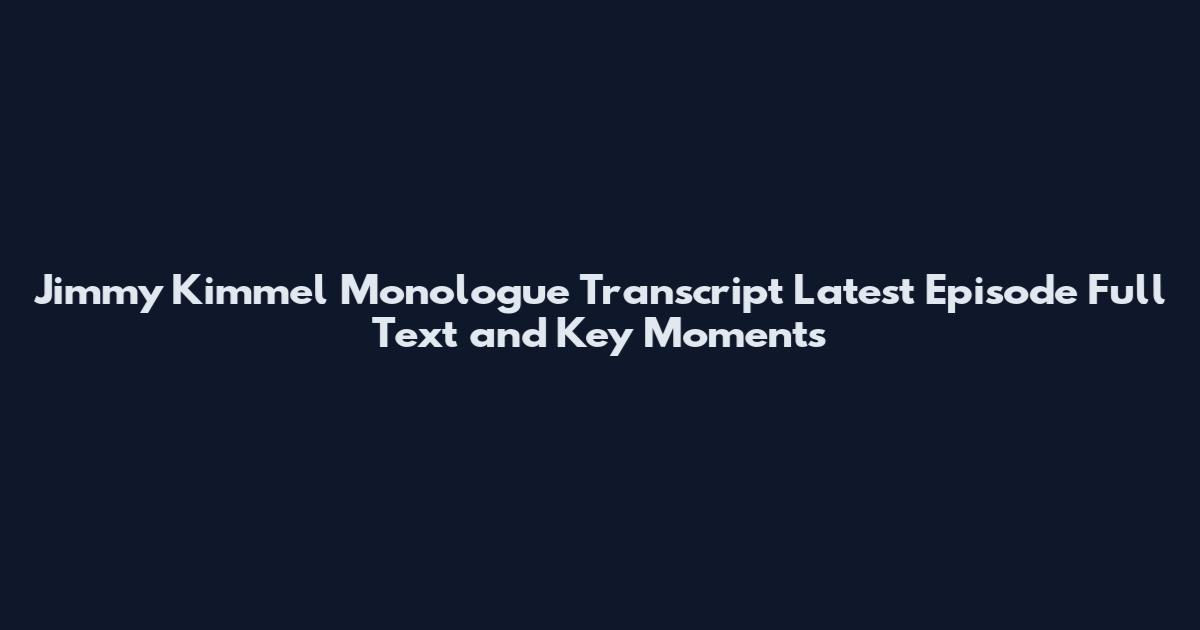 Jimmy Kimmel Monologue Transcript Latest Episode Full Text and Key Moments