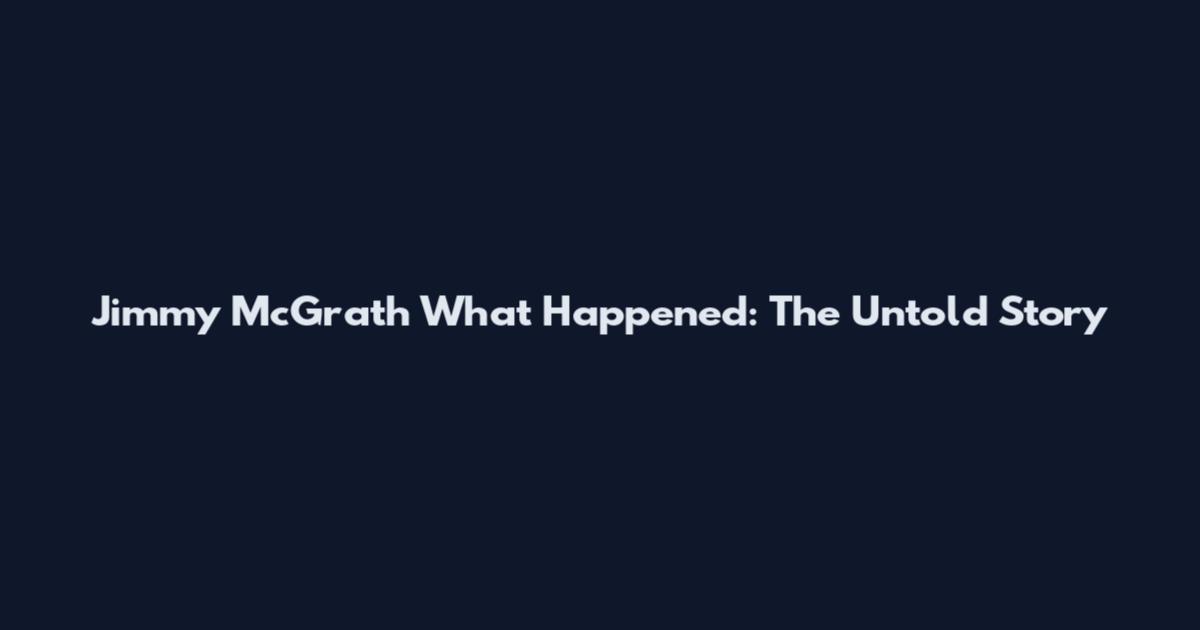 Jimmy McGrath What Happened: The Untold Story