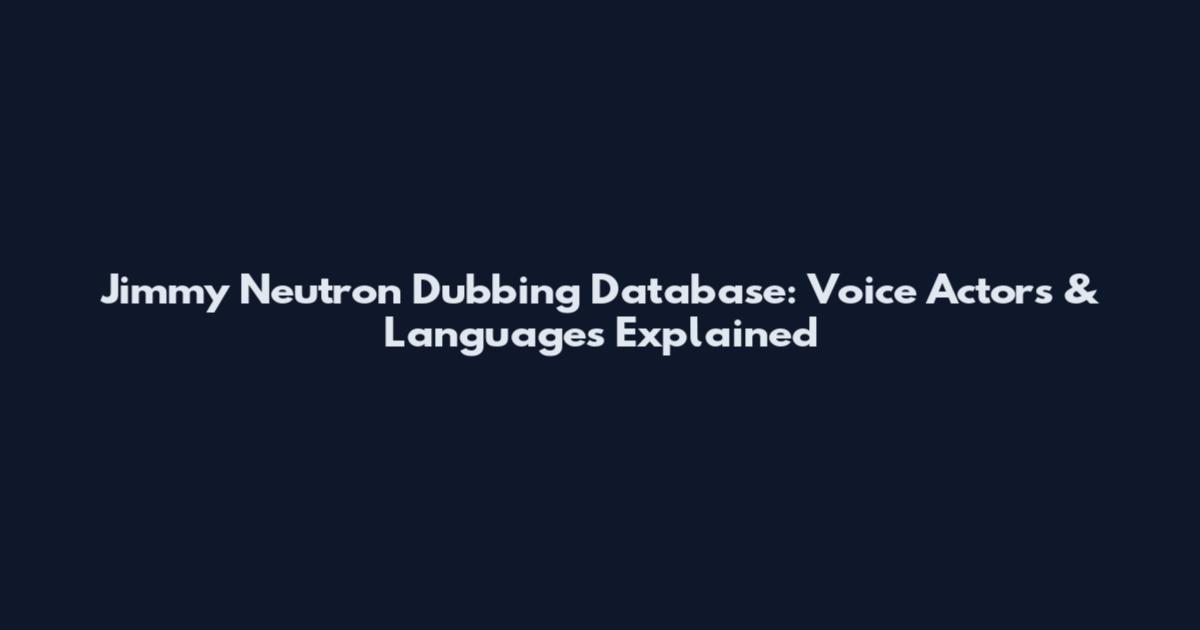 Jimmy Neutron Dubbing Database: Voice Actors & Languages Explained