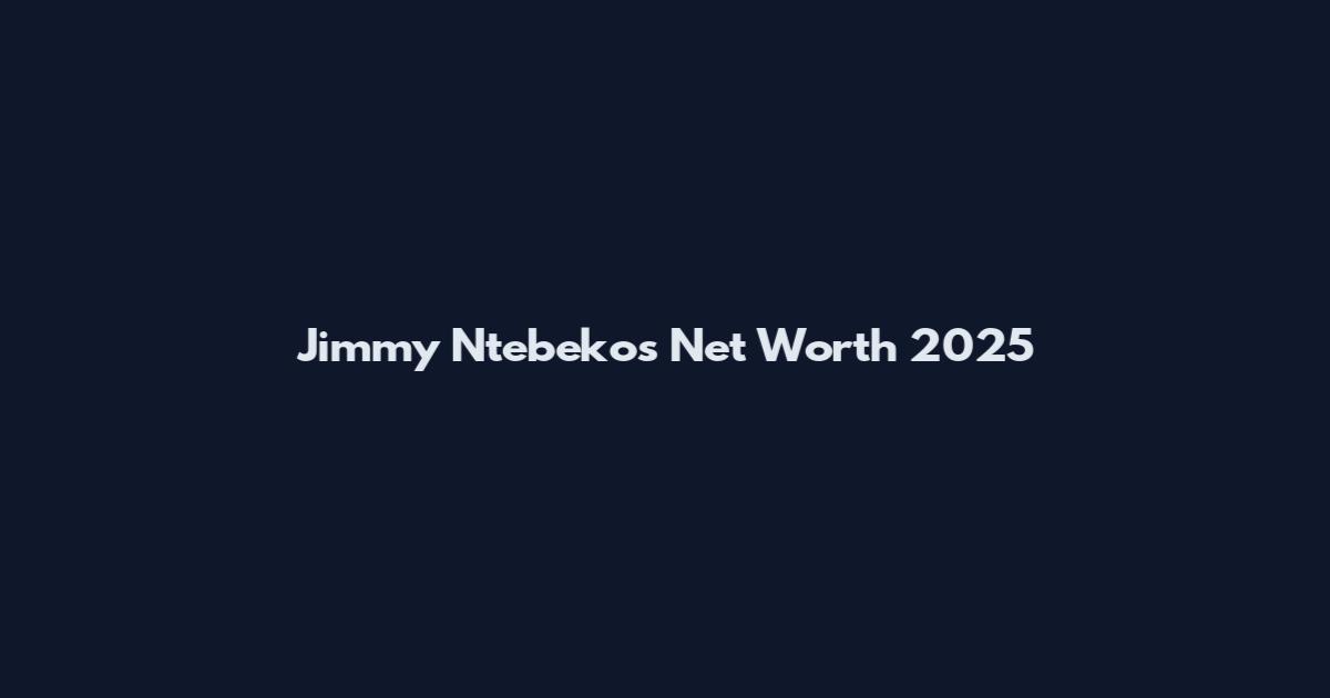 Jimmy Ntebekos Net Worth 2025