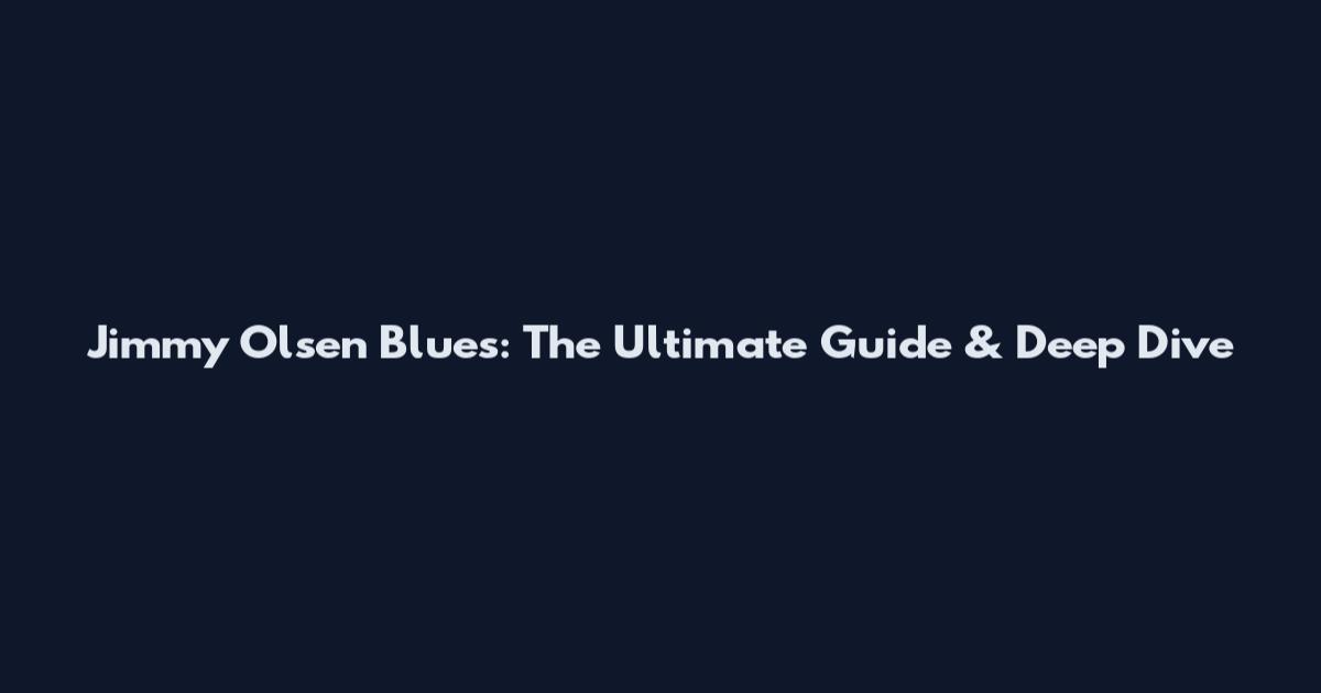 Jimmy Olsen Blues: The Ultimate Guide & Deep Dive