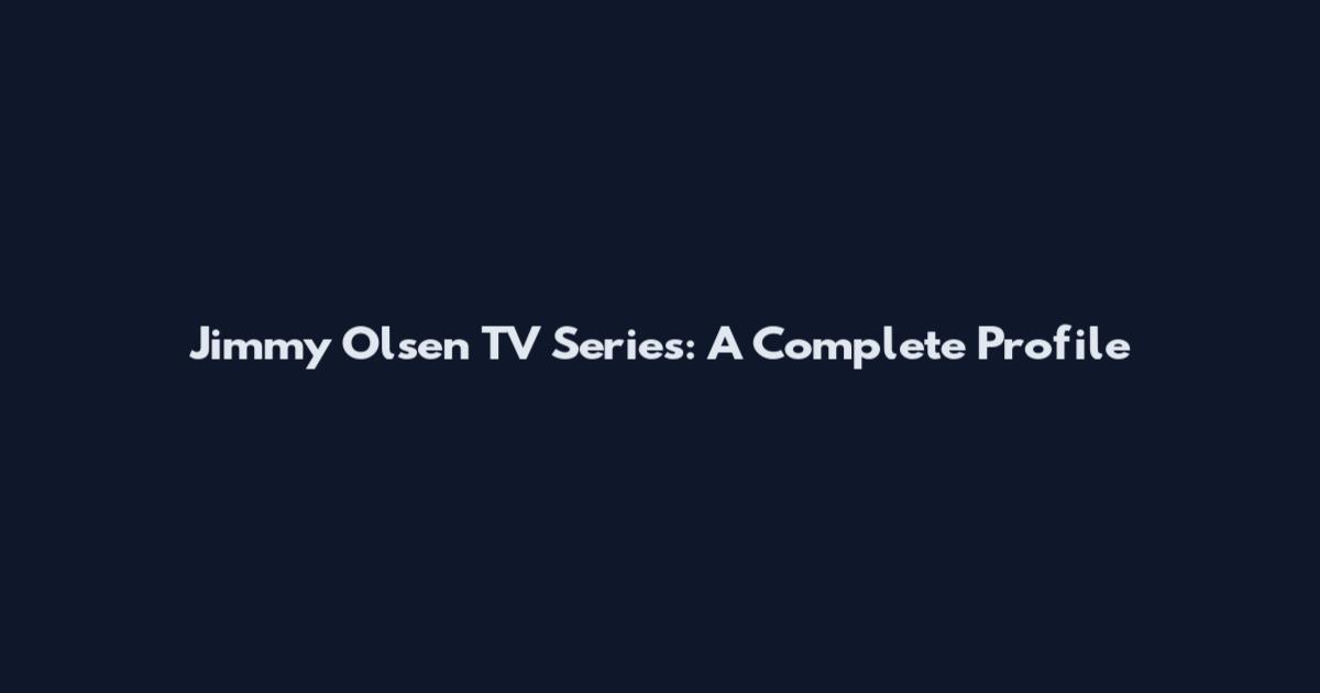 Jimmy Olsen TV Series: A Complete Profile