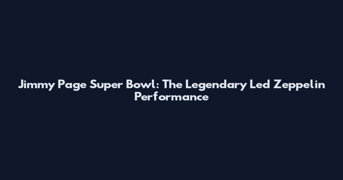 Jimmy Page Super Bowl: The Legendary Led Zeppelin Performance