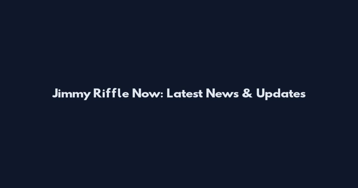 Jimmy Riffle Now: Latest News & Updates
