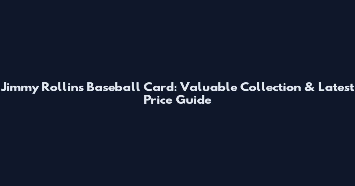 Jimmy Rollins Baseball Card: Valuable Collection & Latest Price Guide