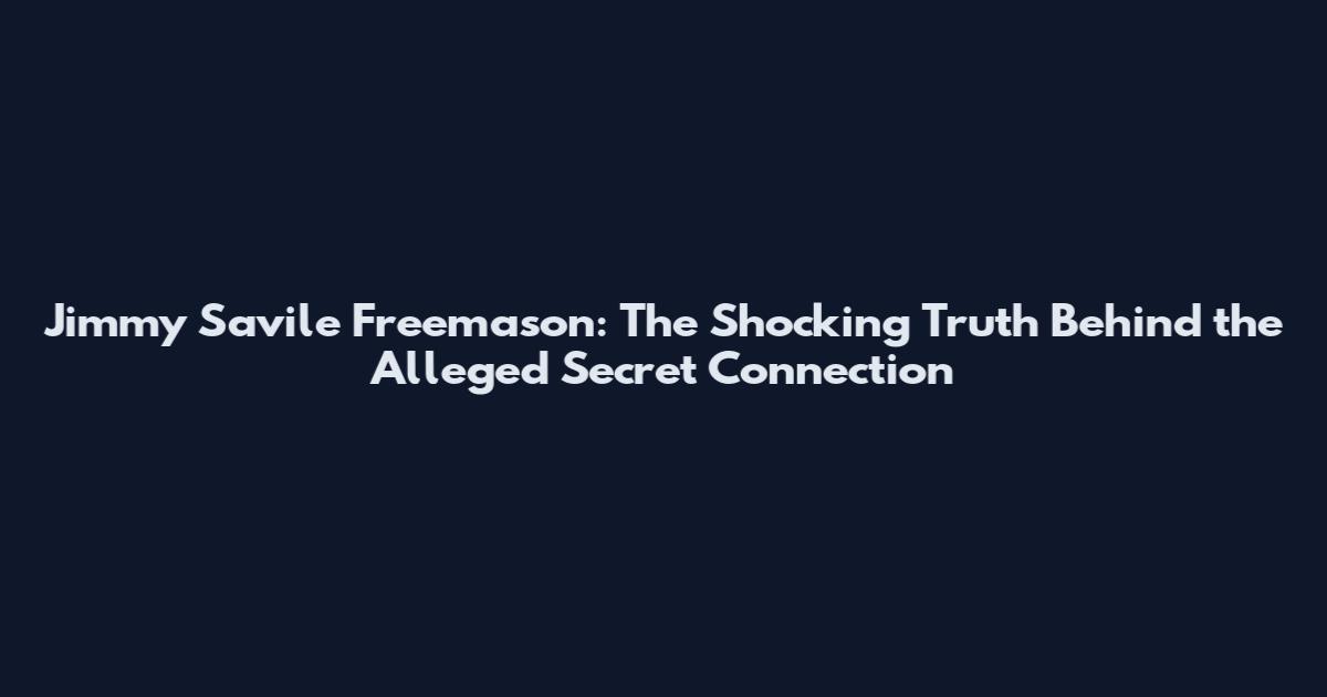 Jimmy Savile Freemason: The Shocking Truth Behind the Alleged Secret Connection