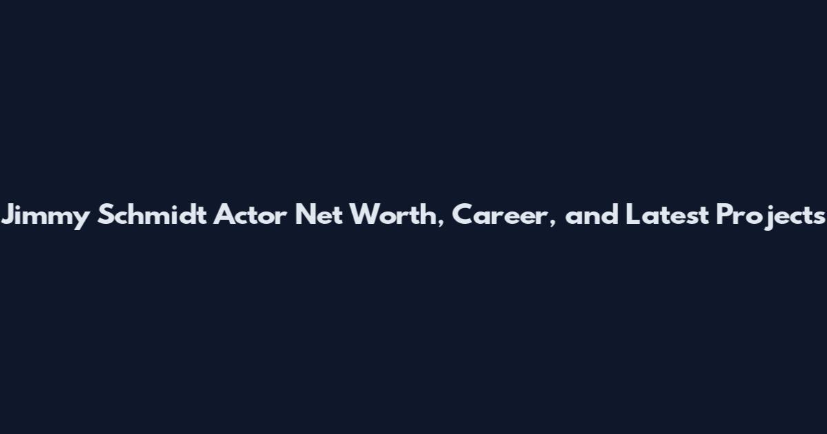 Jimmy Schmidt Actor Net Worth, Career, and Latest Projects