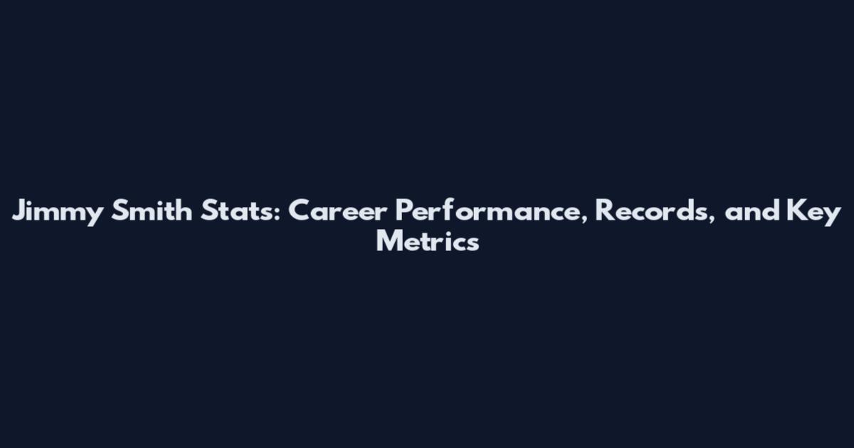 Jimmy Smith Stats: Career Performance, Records, and Key Metrics