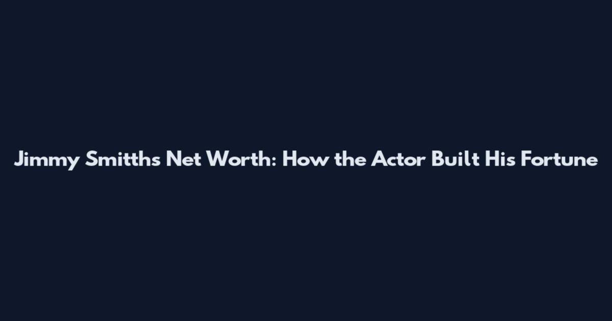 Jimmy Smitths Net Worth: How the Actor Built His Fortune