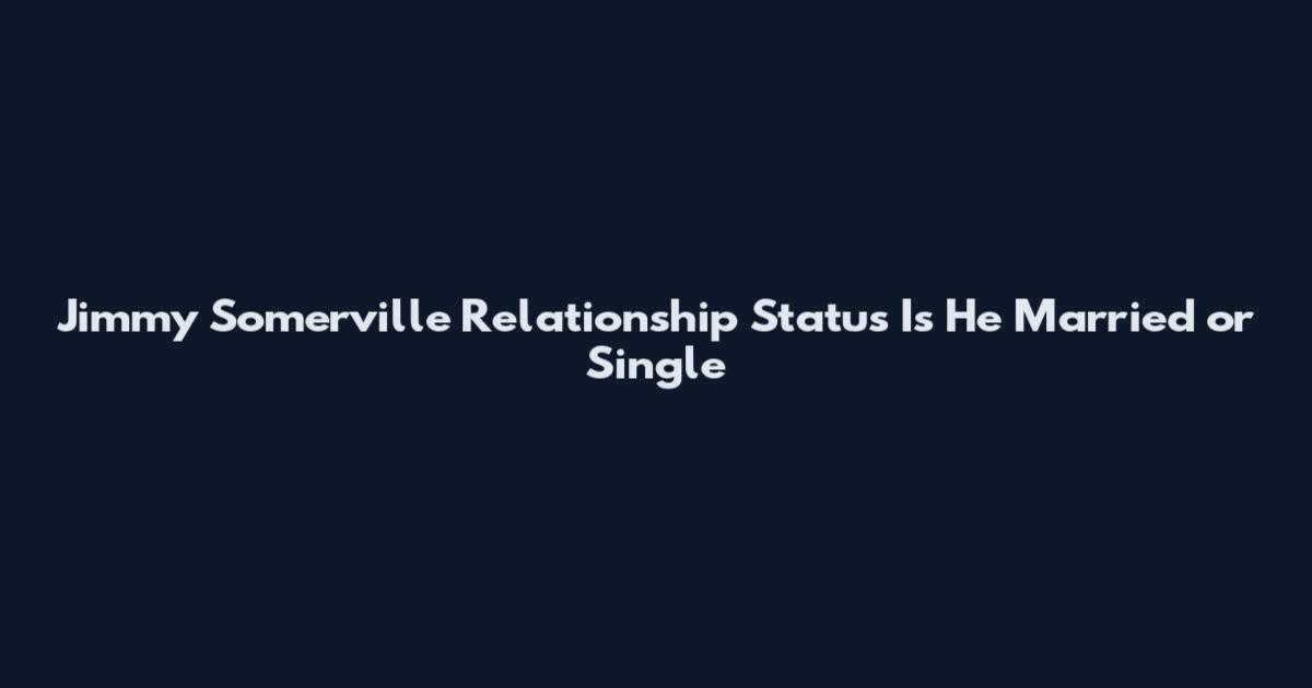 Jimmy Somerville Relationship Status Is He Married or Single