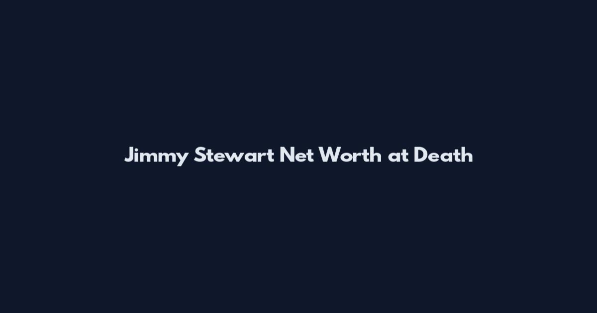 Jimmy Stewart Net Worth at Death
