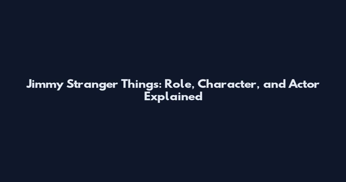 Jimmy Stranger Things: Role, Character, and Actor Explained