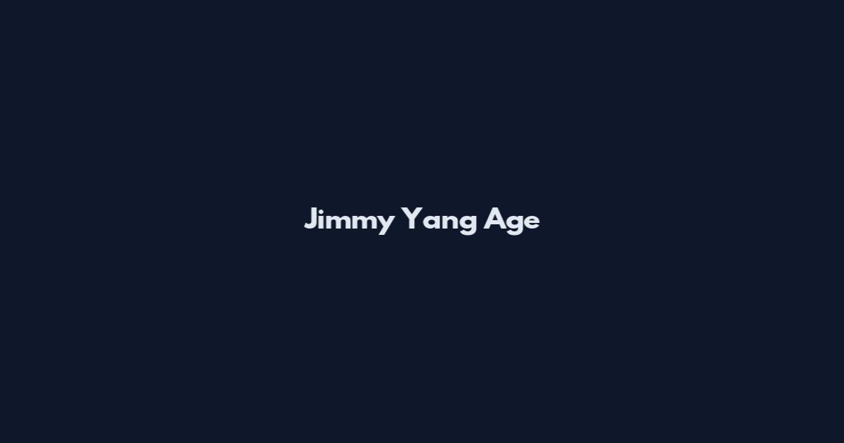 Jimmy Yang Age