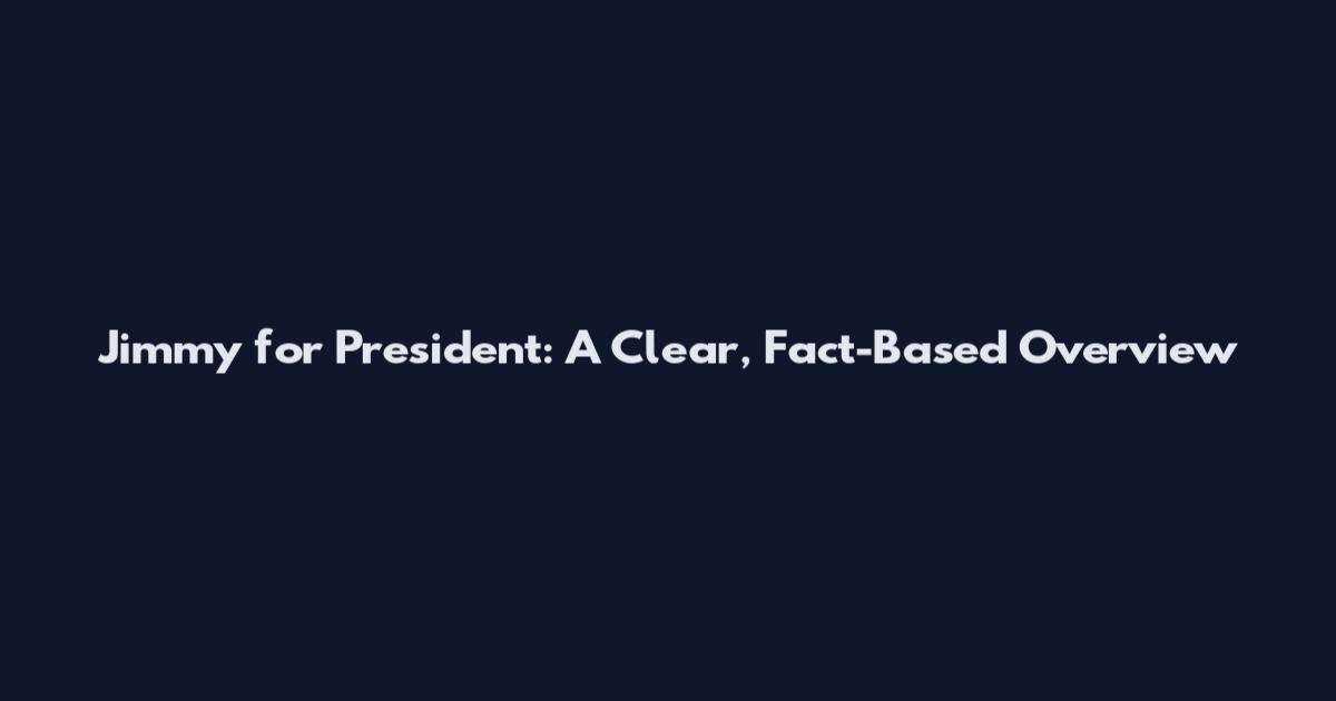 Jimmy for President: A Clear, Fact-Based Overview