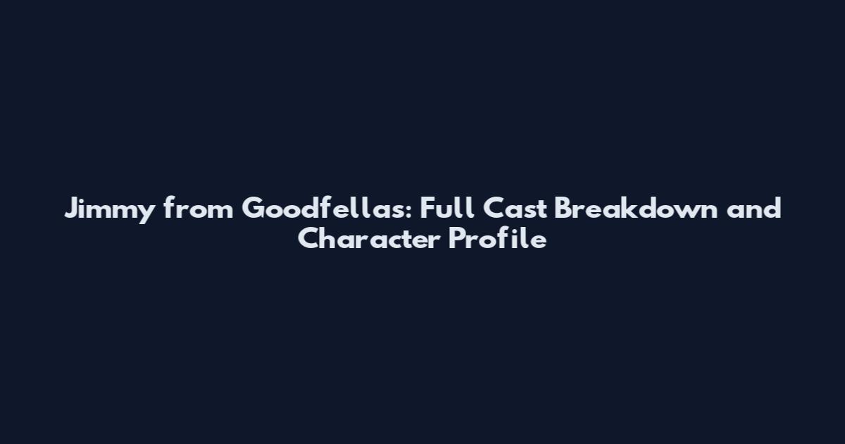 Jimmy from Goodfellas: Full Cast Breakdown and Character Profile