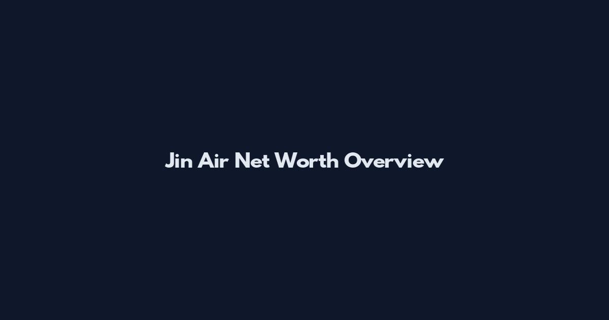 Jin Air Net Worth Overview