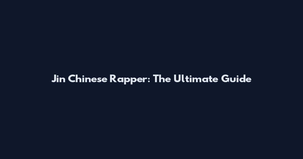 Jin Chinese Rapper: The Ultimate Guide