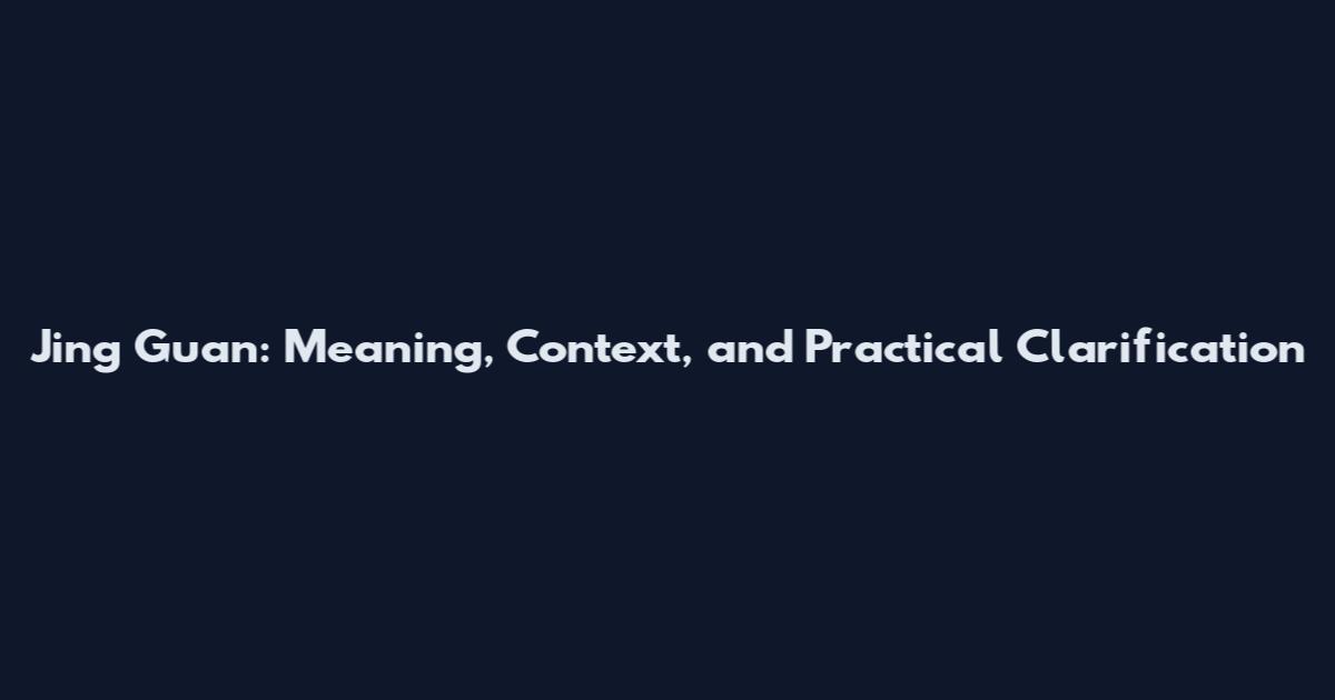 Jing Guan: Meaning, Context, and Practical Clarification
