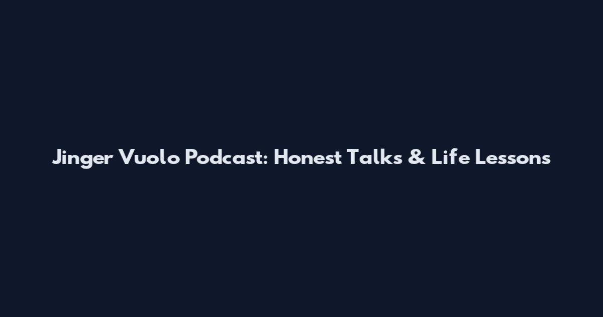 Jinger Vuolo Podcast: Honest Talks & Life Lessons