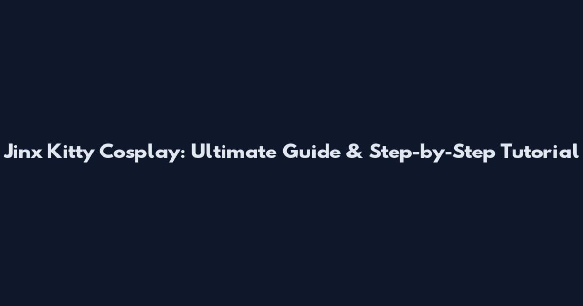 Jinx Kitty Cosplay: Ultimate Guide & Step-by-Step Tutorial