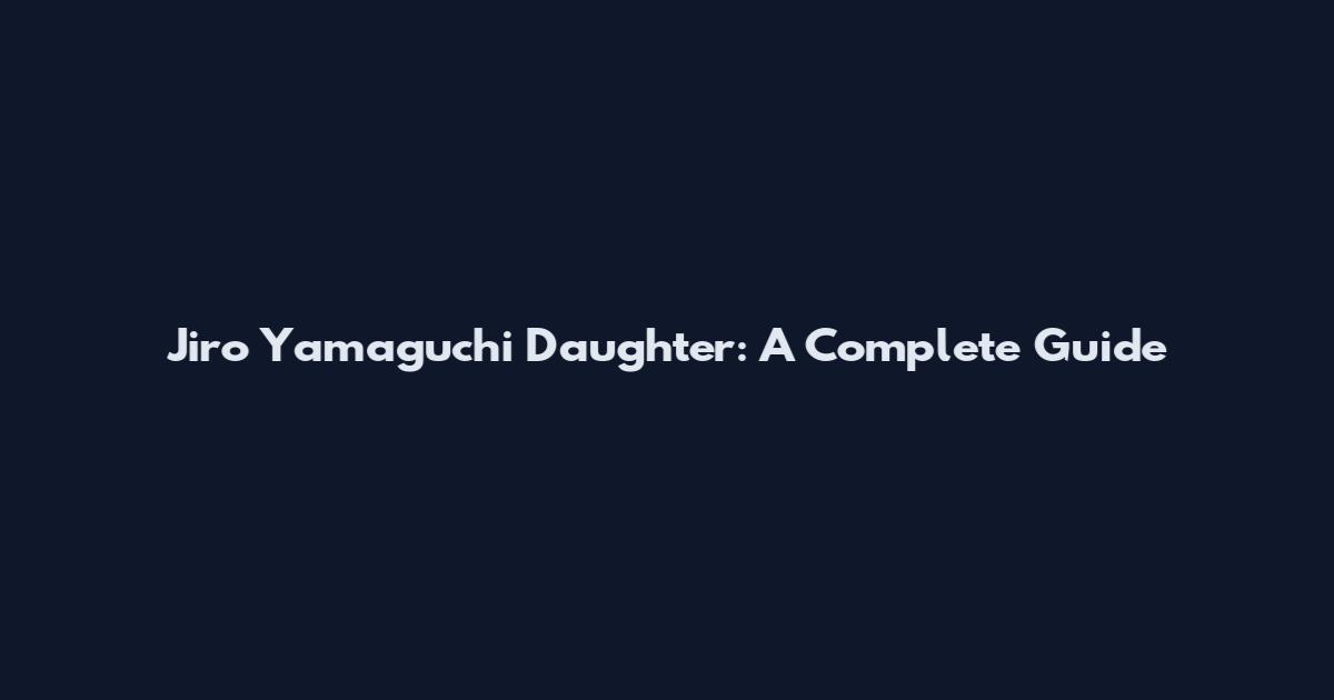 Jiro Yamaguchi Daughter: A Complete Guide