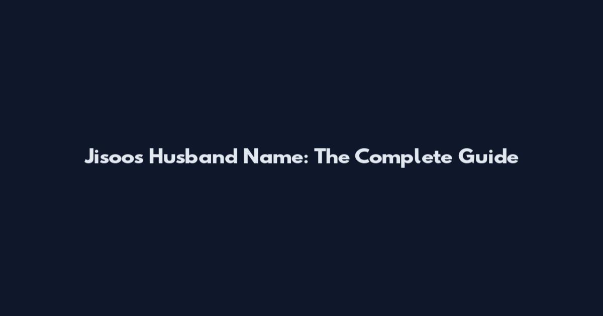 Jisoo's Husband Name: The Complete Guide