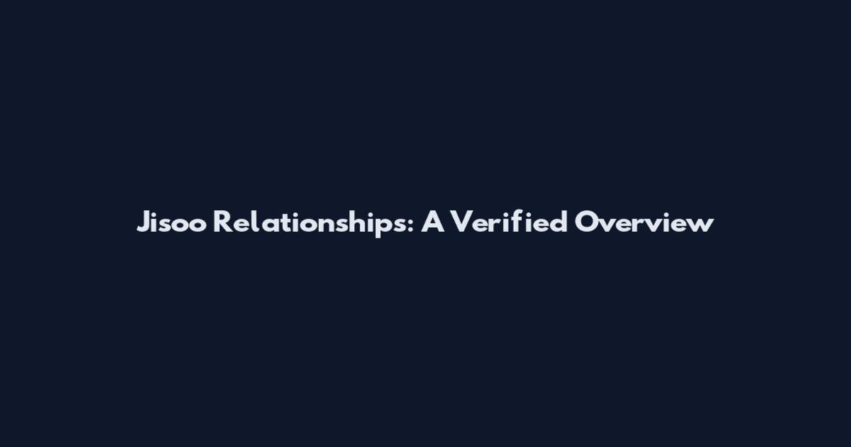 Jisoo Relationships: A Verified Overview